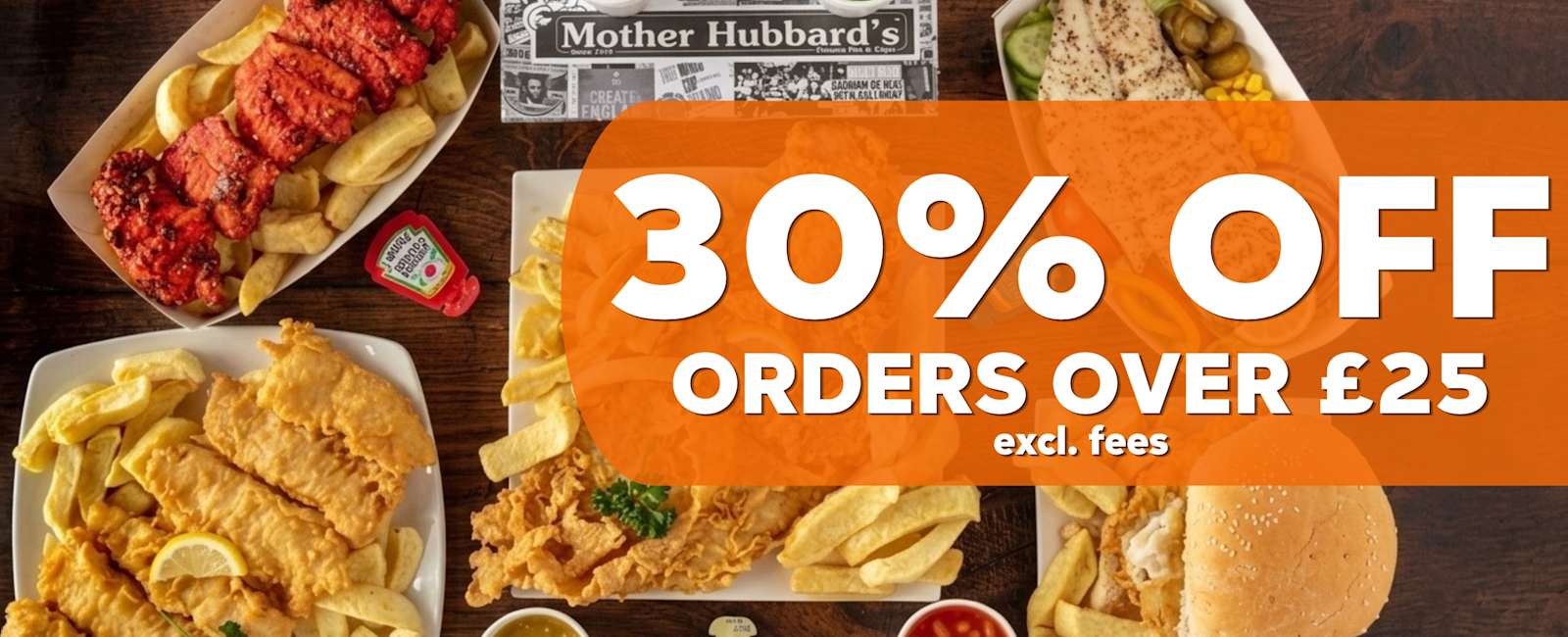 30% OFF ORDERS OVER £25 excl fees