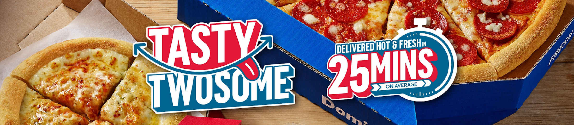 Tasty twosome. Delivered hot & fresh in 25 mins on average