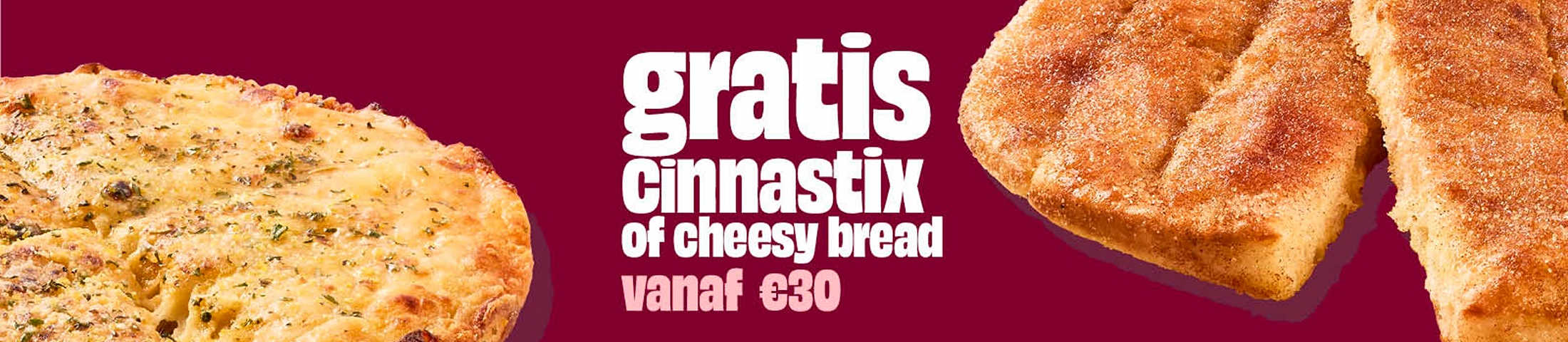 Gratis cinnastix of cheesy bread vanaf €30
