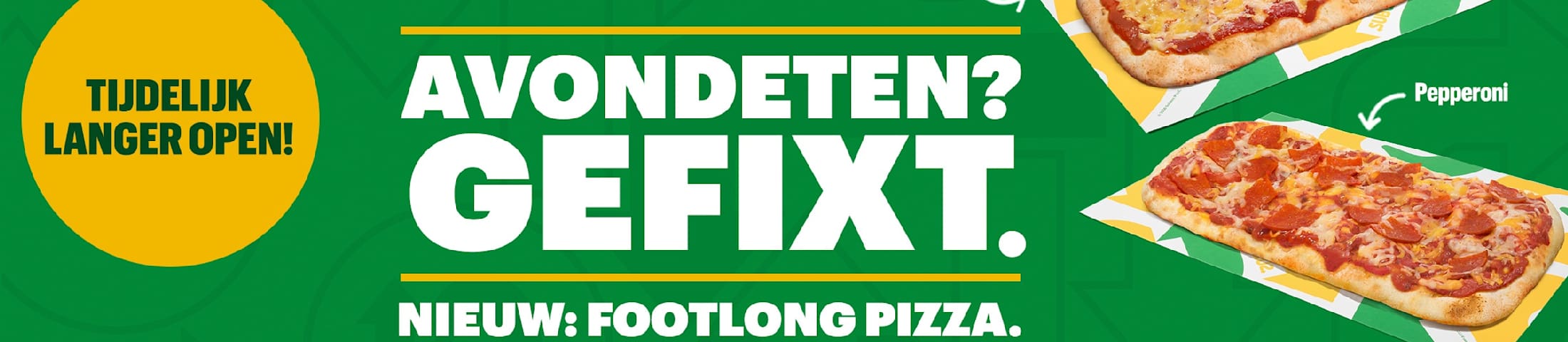 TIJDELIJK LANGER OPEN!, AVONDETEN? GEFIXT., NIEUW: FOOTLONG PIZZA., TIJDELIJK HIER VERKRIJGBAAR. PROEF ’M NU