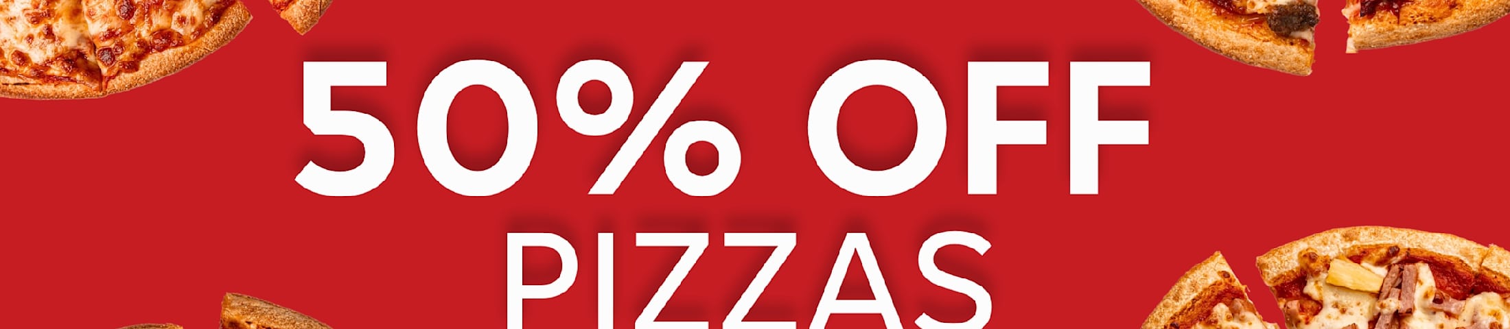 50% OFF PIZZAS REDEEM 1 PER ORDER