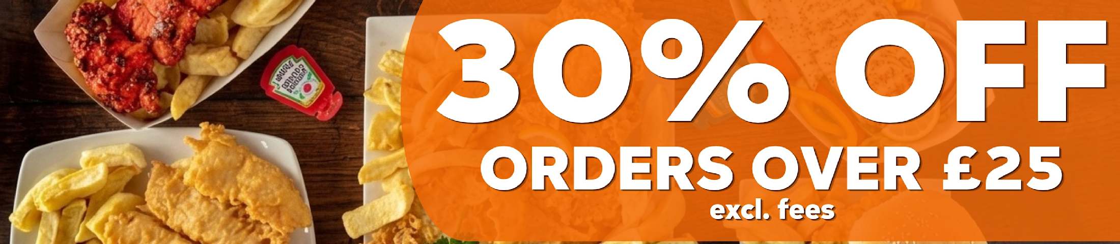 30% OFF ORDERS OVER £25 excl fees