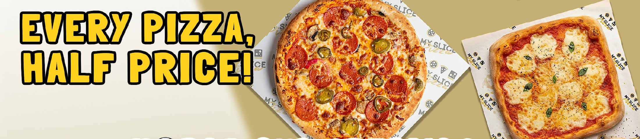 Every pizza, half price!