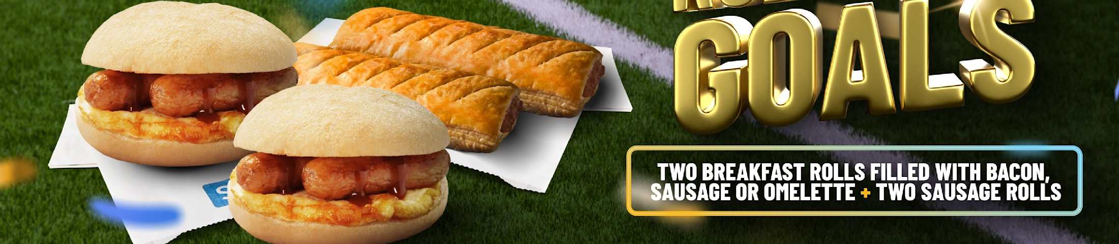 Rolls for Goals. Two breakfast rolls filled with bacon, sausage or omelette + two sausage rolls